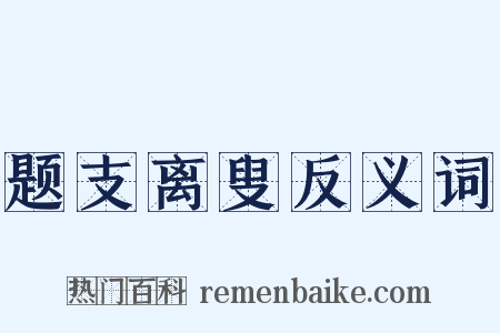 题支离叟反义词是什么意思的图片